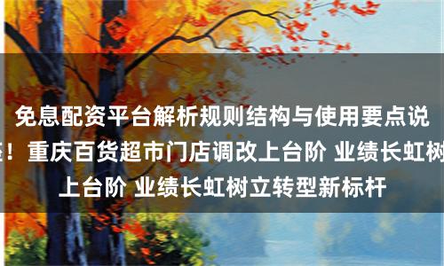 免息配资平台解析规则结构与使用要点说明 叫好更叫座!重庆百货超市门店调改上台阶 业绩长虹树立转型新标杆