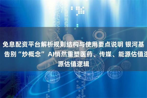 免息配资平台解析规则结构与使用要点说明 银河基金：告别“炒概念” AI悄然重塑医药、传媒、能源估值逻辑